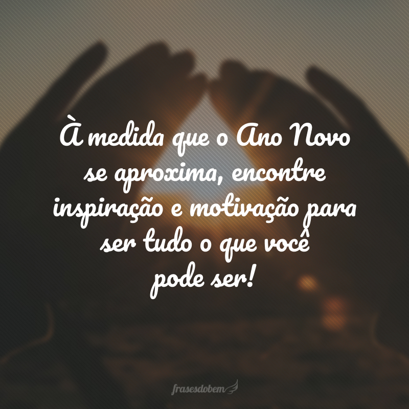 À medida que o Ano Novo se aproxima, encontre inspiração e motivação para ser tudo o que você pode ser!