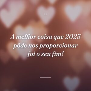 A melhor coisa que 2025 pôde nos proporcionar foi o seu fim!