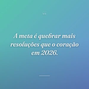 A meta é quebrar mais resoluções que o coração em 2026.