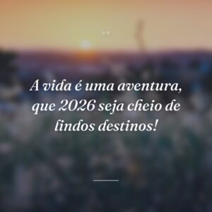 A vida é uma aventura, que 2026 seja cheio de lindos destinos!