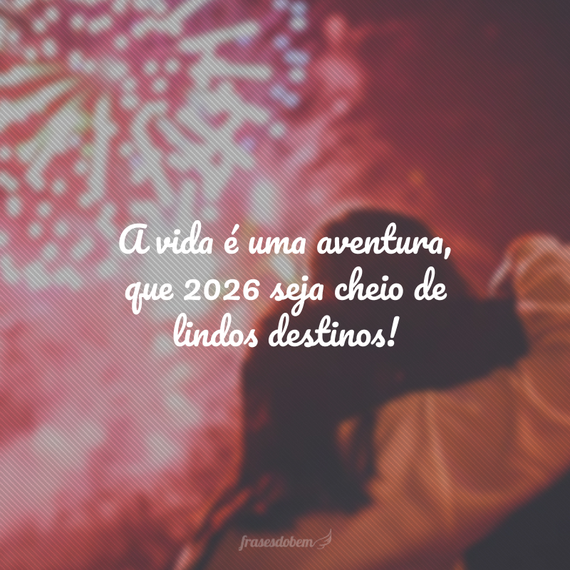 A vida é uma aventura, que 2026 seja cheio de lindos destinos!