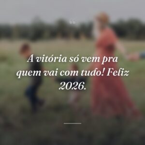 A vitória só vem pra quem vai com tudo! Feliz 2026.