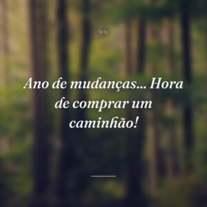 Ano de mudanças... Hora de comprar um caminhão!