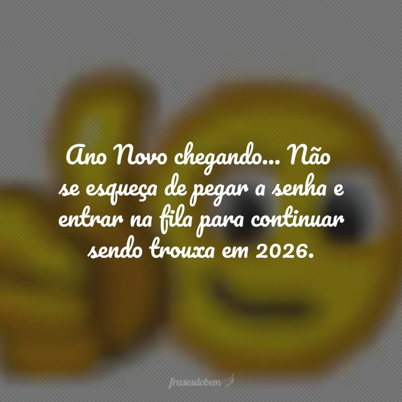 Ano Novo chegando... Não se esqueça de pegar a senha e entrar na fila para continuar sendo trouxa em 2026.