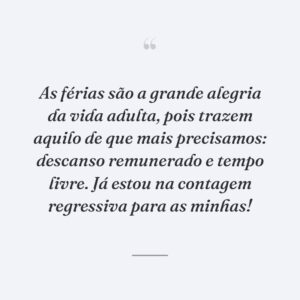 As férias são a grande alegria da vida adulta, pois trazem aquilo de que mais precisamos: descanso remunerado e tempo livre. Já estou na contagem regressiva para as minhas!