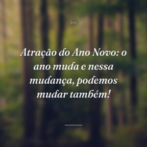 Atração do Ano Novo: o ano muda e nessa mudança, podemos mudar também!