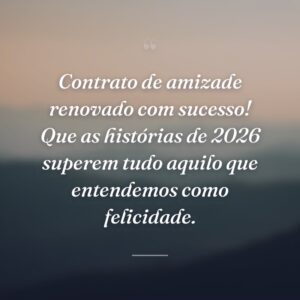 Contrato de amizade renovado com sucesso! Que as histórias de 2026 superem tudo aquilo que entendemos como felicidade.