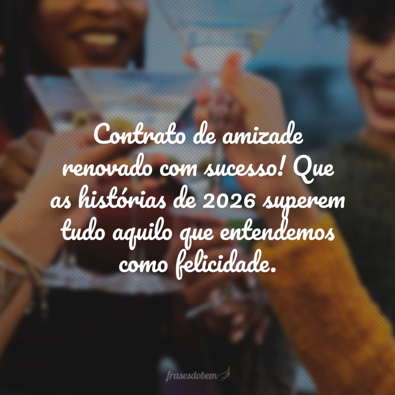 Contrato de amizade renovado com sucesso! Que as histórias de 2026 superem tudo aquilo que entendemos como felicidade. 