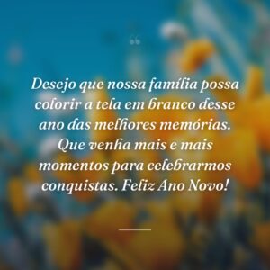 Desejo que nossa família possa colorir a tela em branco desse ano das melhores memórias. Que venha mais e mais momentos para celebrarmos conquistas. Feliz Ano Novo!