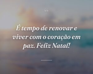 É tempo de renovar e viver com o coração em paz. Feliz Natal!