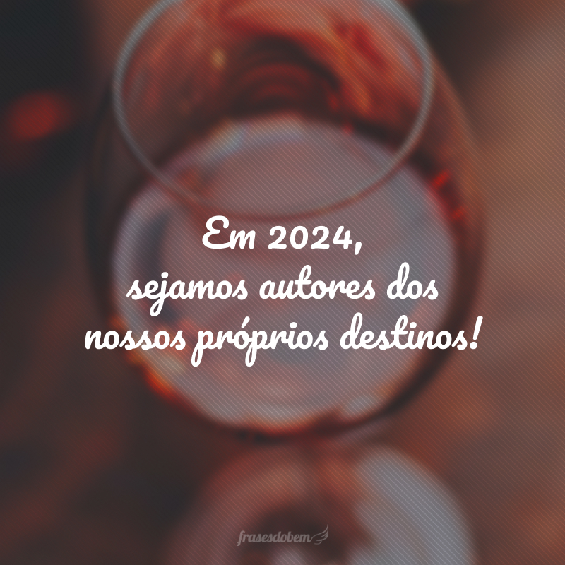 Em 2024, sejamos autores dos nossos próprios destinos!