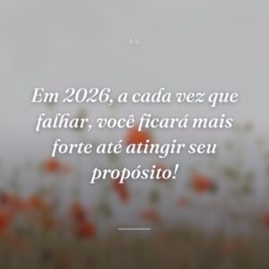 Em 2026, a cada vez que falhar, você ficará mais forte até atingir seu propósito!