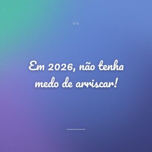 Em 2026, não tenha medo de arriscar!