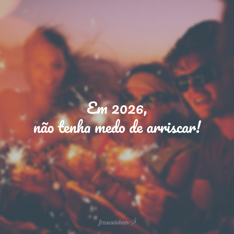 Em 2026, não tenha medo de arriscar!