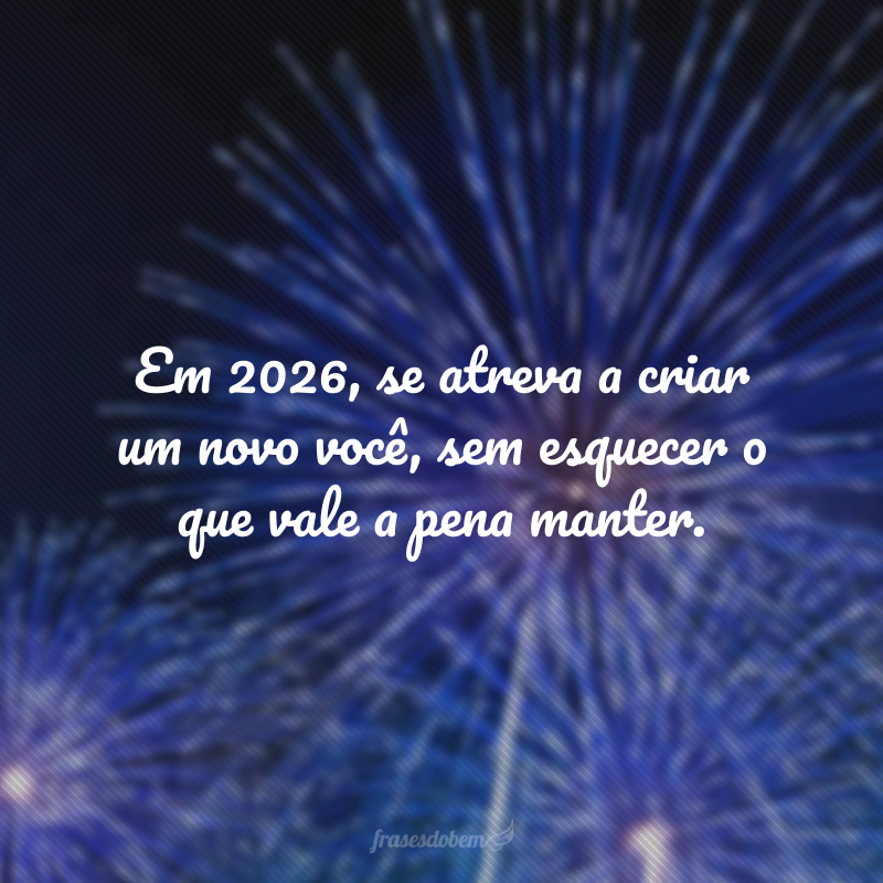 Em 2026, se atreva a criar um novo você, sem esquecer o que vale a pena manter.