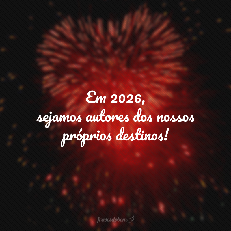 Em 2026, sejamos autores dos nossos próprios destinos!