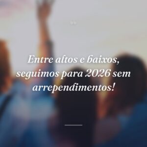 Entre altos e baixos, seguimos para 2026 sem arrependimentos!