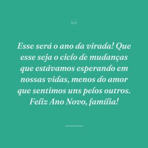 Esse será o ano da virada! Que esse seja o ciclo de mudanças que estávamos esperando em nossas vidas, menos do amor que sentimos uns pelos outros. Feliz Ano Novo, família!