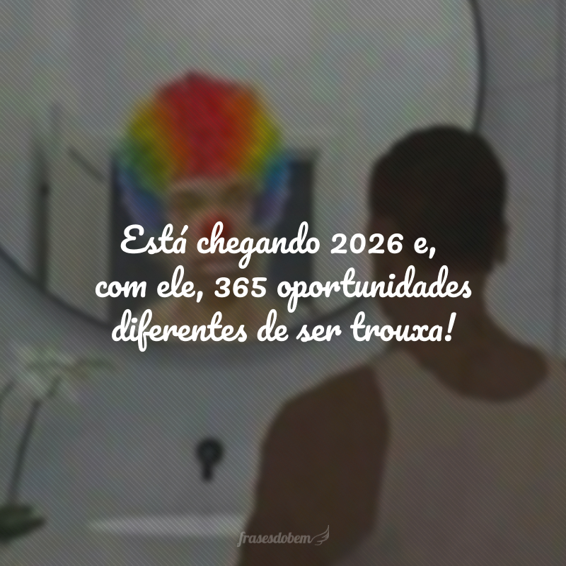 Está chegando 2026 e, com ele, 365 oportunidades diferentes de ser trouxa! 