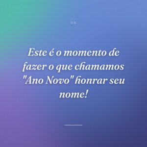 Este é o momento de fazer o que chamamos "Ano Novo" honrar seu nome!