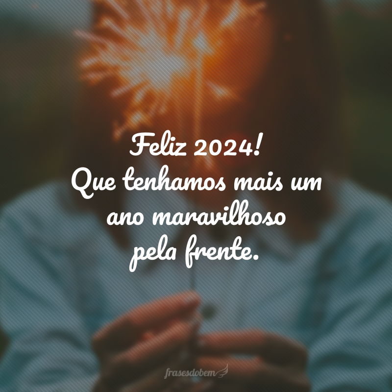 Feliz 2024! Que tenhamos mais um ano maravilhoso pela frente.