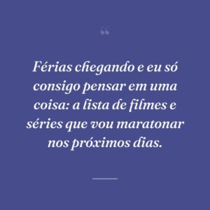 Férias chegando e eu só consigo pensar em uma coisa: a lista de filmes e séries que vou maratonar nos próximos dias.