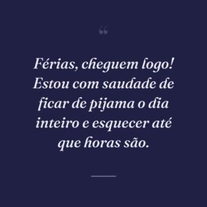 Férias, cheguem logo! Estou com saudade de ficar de pijama o dia inteiro e esquecer até que horas são.