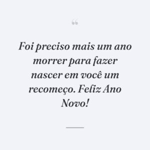 Foi preciso mais um ano morrer para fazer nascer em você um recomeço. Feliz Ano Novo!
