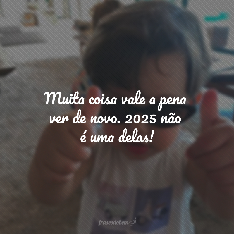 Muita coisa vale a pena ver de novo. 2025 não é uma delas! 