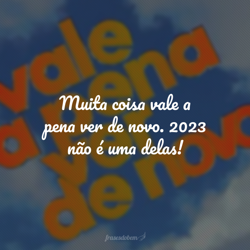 Muita coisa vale a pena ver de novo. 2023 não é uma delas! 