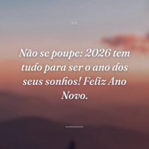 Não se poupe: 2026 tem tudo para ser o ano dos seus sonhos! Feliz Ano Novo.