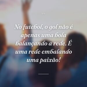 No futebol, o gol não é apenas uma bola balançando a rede. É uma rede embalando uma paixão!