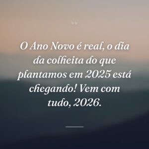 O Ano Novo é real, o dia da colheita do que plantamos em 2025 está chegando! Vem com tudo, 2026.