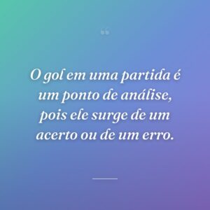 O gol em uma partida é um ponto de análise, pois ele surge de um acerto ou de um erro.