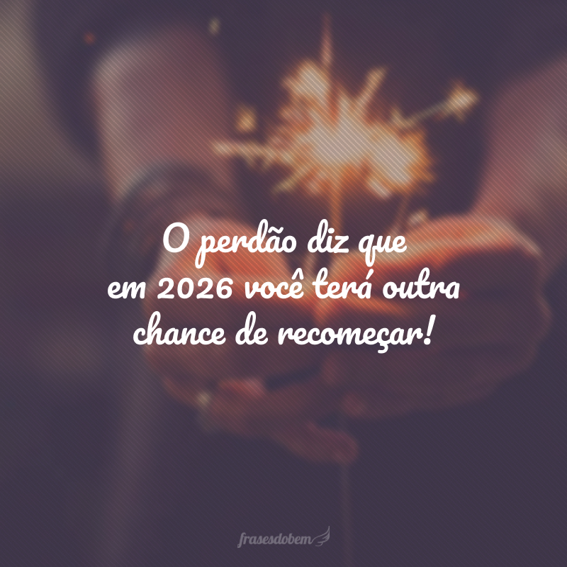 O perdão diz que em 2026 você terá outra chance de recomeçar!