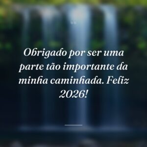Obrigado por ser uma parte tão importante da minha caminhada. Feliz 2026!