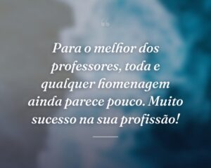 Para o melhor dos professores, toda e qualquer homenagem ainda parece pouco. Muito sucesso na sua profissão!
