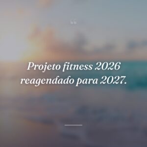 Projeto fitness 2026 reagendado para 2027.