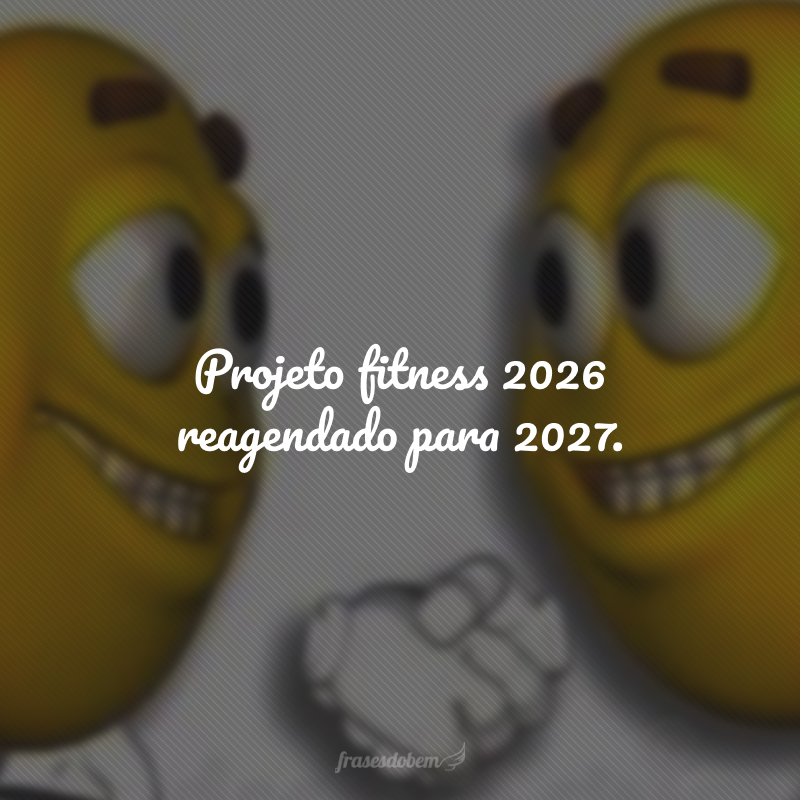 Projeto fitness 2026 reagendado para 2027.