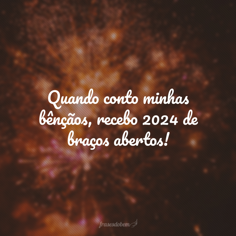 Quando conto minhas bênçãos, recebo 2024 de braços abertos!