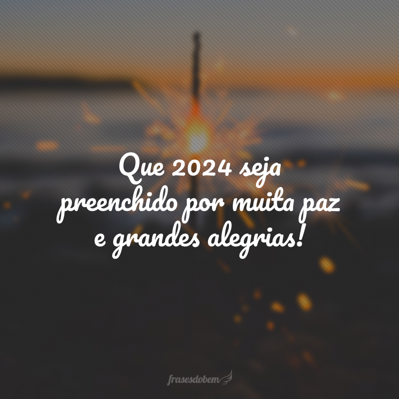 Que 2024 seja preenchido por muita paz e grandes alegrias!