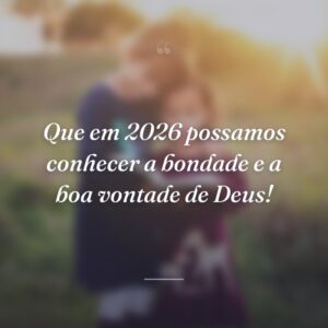 Que em 2026 possamos conhecer a bondade e a boa vontade de Deus!