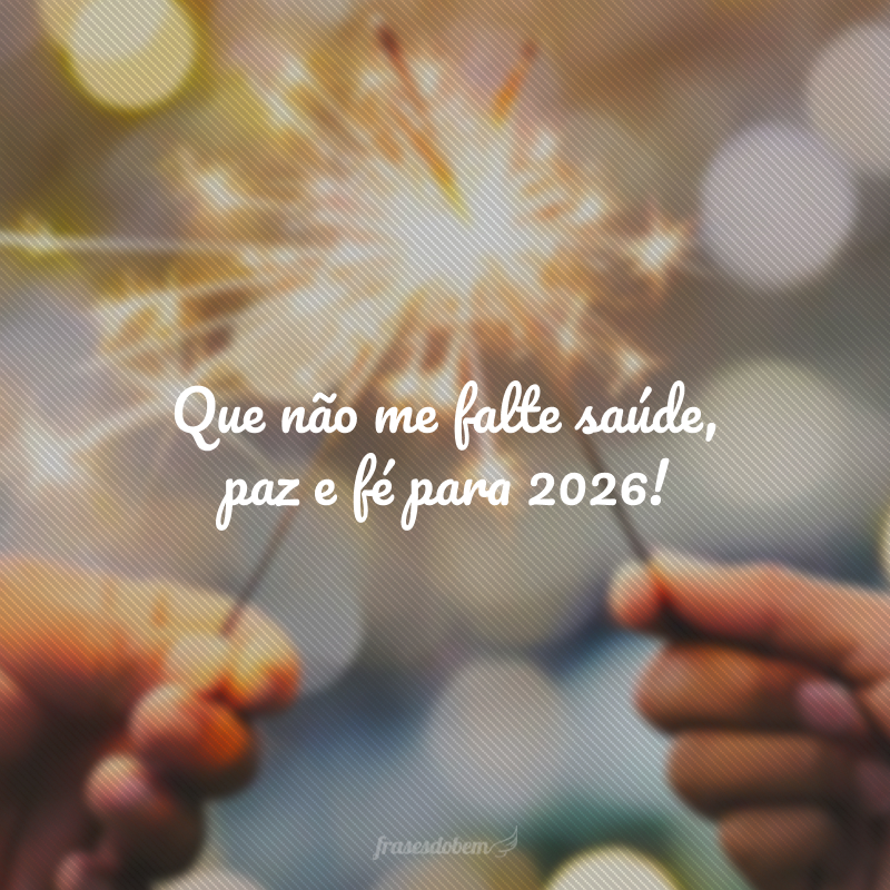Que não me falte saúde, paz e fé para 2026!