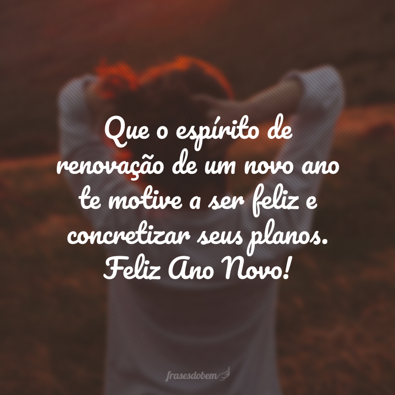 Que o espírito de renovação de um novo ano te motive a ser feliz e concretizar seus planos. Feliz Ano Novo!