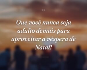 Que você nunca seja adulto demais para aproveitar a véspera de Natal!