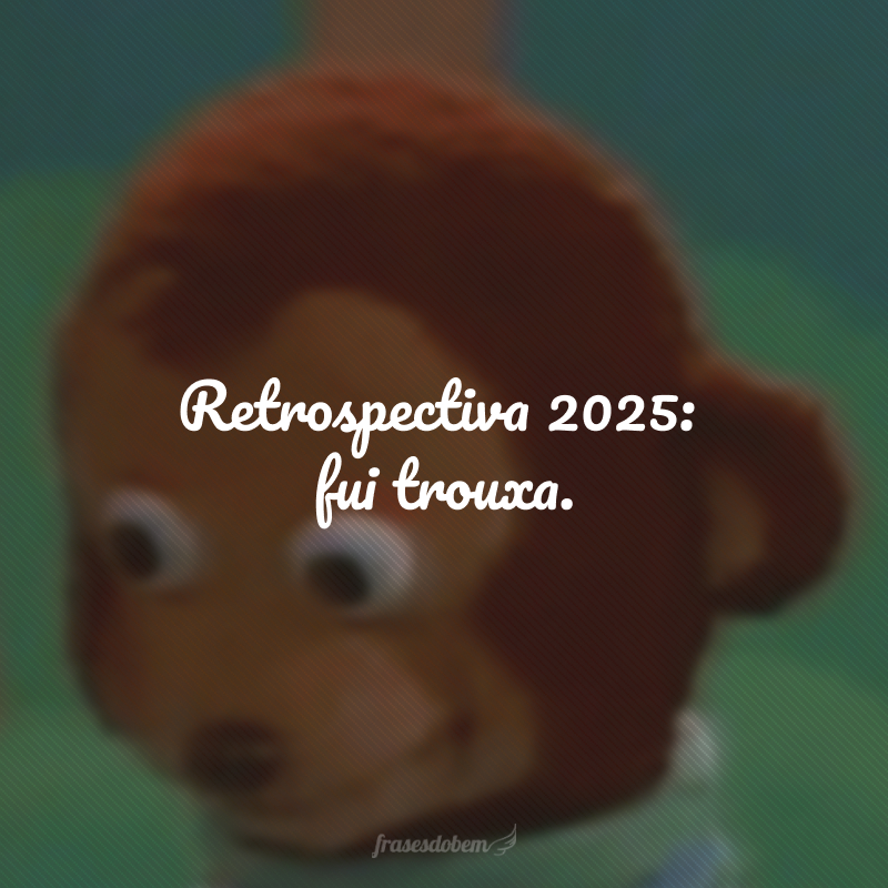 Retrospectiva 2025: fui trouxa.