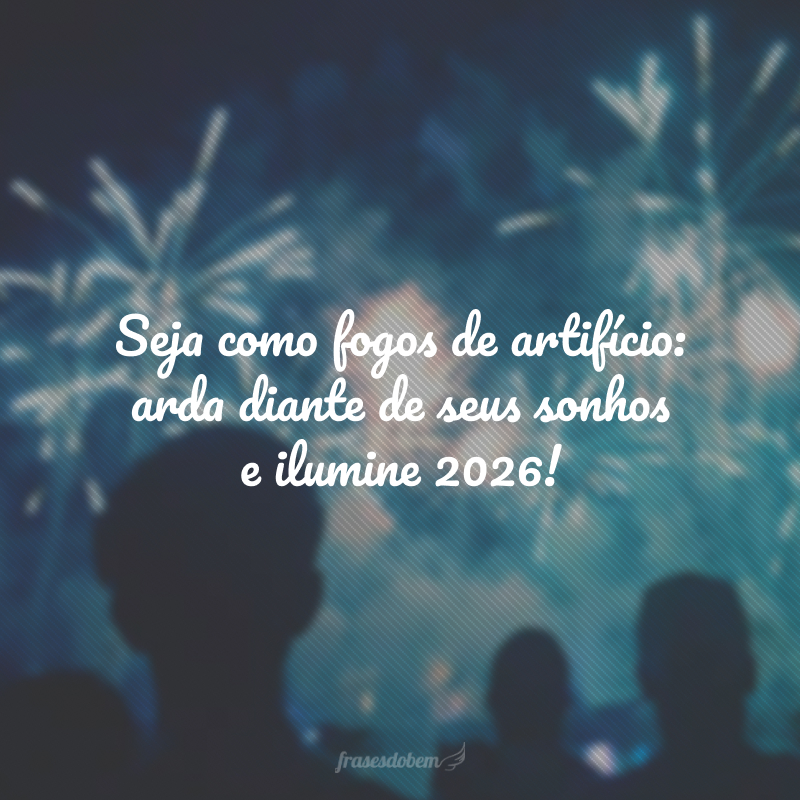Seja como fogos de artifício: arda diante de seus sonhos e ilumine 2026!