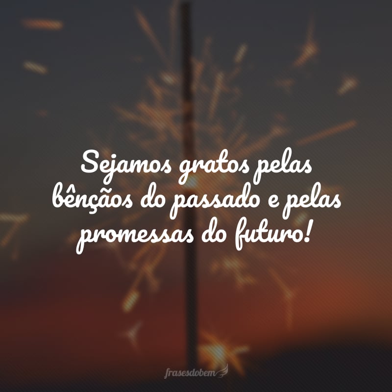 Sejamos gratos pelas bênçãos do passado e pelas promessas do futuro!