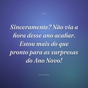 Sinceramente? Não via a hora desse ano acabar. Estou mais do que pronto para as surpresas do Ano Novo!