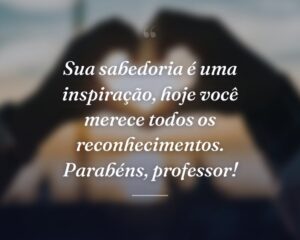 Sua sabedoria é uma inspiração, hoje você merece todos os reconhecimentos. Parabéns, professor!